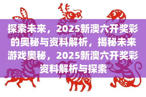 探索未来，新奥六开彩资料2046的数字奥秘与趋势分析新奥六开彩资料2024波叔